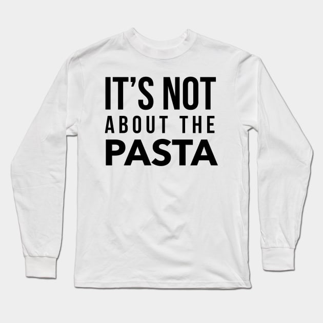 It's not about the Pasta Long Sleeve T-Shirt by mivpiv